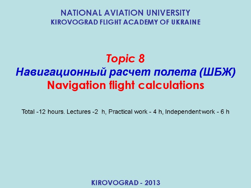 Topic 8 Навигационный расчет полета (ШБЖ) Navigation flight calculations NATIONAL AVIATION UNIVERSITY  KIROVOGRAD